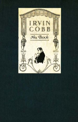 [Gutenberg 59139] • Irvin Cobb, His Book: / Friendly Tributes upon the Occasion of a Dinner Tendered to Irvin Shrewsbury Cobb at the Waldorf-Astoria Hotel, New York, April Twenty-Fifth, MCMXV